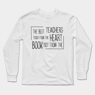 The best teachers teach from the heart, not from the book Long Sleeve T-Shirt